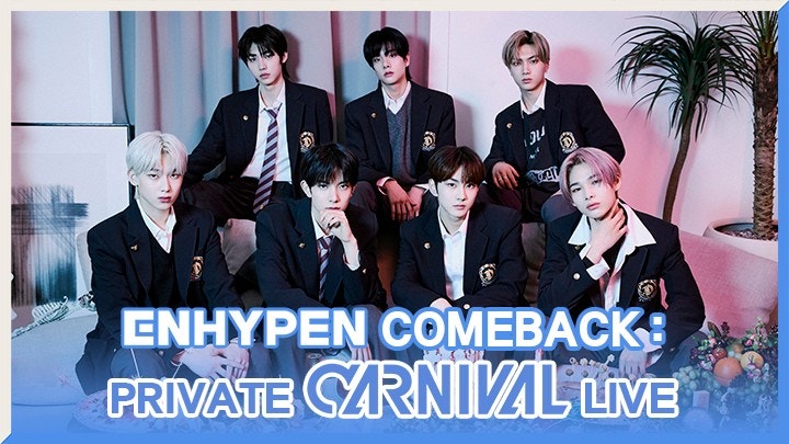 ENHYPEN COMEBACK : PRIVATE CARNIVAL LIVE