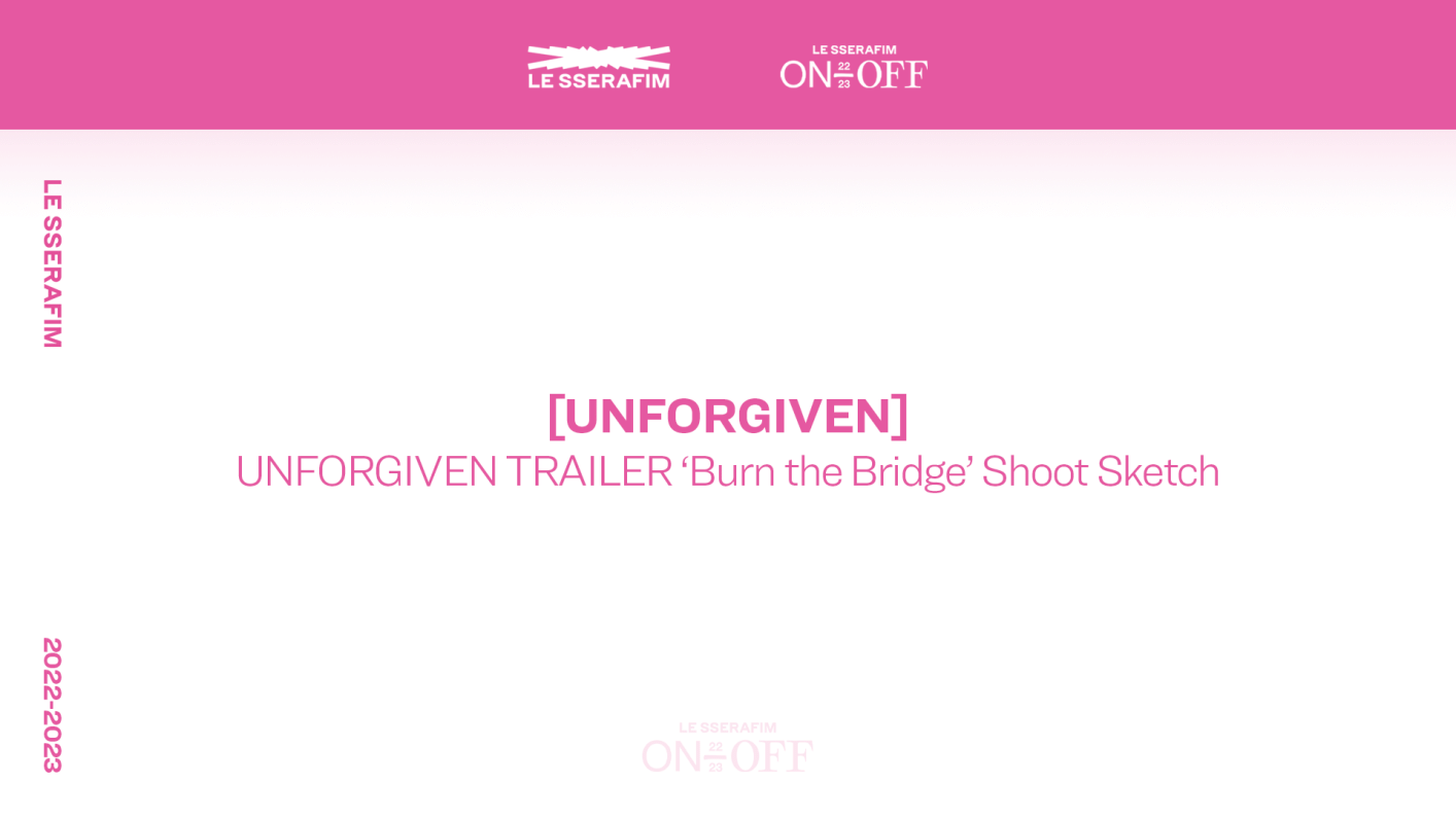 Weverse LE SSERAFIM Media - 4-1. [UNFORGIVEN] UNFORGIVEN TRAILER ‘Burn ...